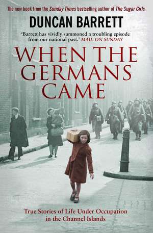 When the Germans Came: True Stories of Life under Occupation in the Channel Islands de Duncan Barrett