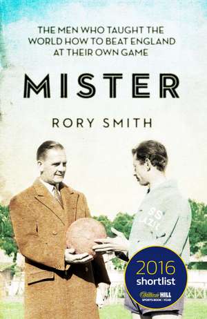 Mister: The Men Who Taught The World How To Beat England At Their Own Game de Rory Smith