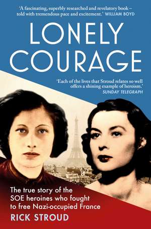 Lonely Courage: The true story of the SOE heroines who fought to free Nazi-occupied France de Rick Stroud