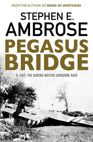 Pegasus Bridge: D-day: The Daring British Airborne Raid de Stephen E. Ambrose