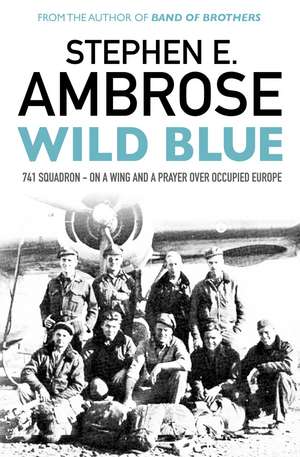 Wild Blue: 741 Squadron: On A Wing And A Prayer Over Occupied Europe de Stephen E. Ambrose