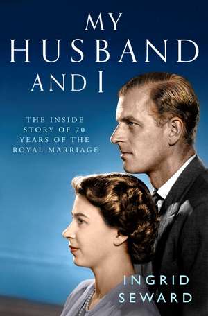 My Husband and I: The Inside Story of the Royal Marriage de Ingrid Seward