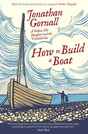 How To Build A Boat: A Father, his Daughter, and the Unsailed Sea de Jonathan Gornall