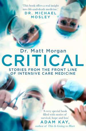 Critical: Stories from the front line of intensive care medicine de Dr Matt Morgan