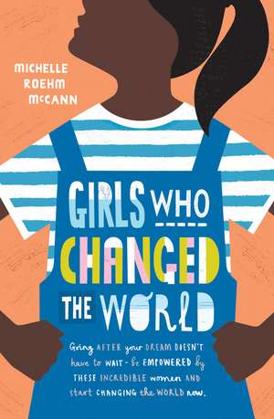 Girls Who Changed the World de Michelle Roehm McCann