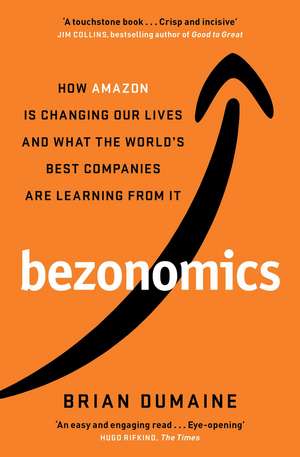 Bezonomics: How Amazon Is Changing Our Lives, and What the World's Best Companies Are Learning from It de Brian Dumaine