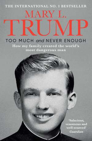 Too Much and Never Enough: How My Family Created the World's Most Dangerous Man de Mary L. Trump Ph.D.