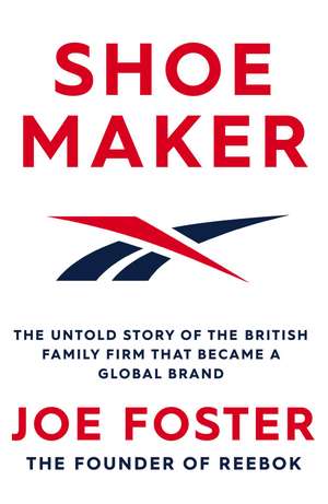 Shoemaker: The Untold Story of the British Family Firm that Became a Global Brand de Joe Foster