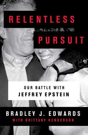 Relentless Pursuit: Our Battle with Jeffrey Epstein de Bradley J. Edwards