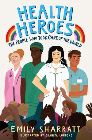 Health Heroes: The People Who Took Care of the World de Emily Sharratt