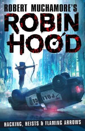 Robin Hood: Hacking, Heists & Flaming Arrows de Robert Muchamore