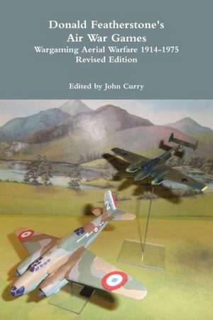 Donald Featherstone's Air War Games Wargaming Aerial Warfare 1914-1975 Revised Edition de John Curry