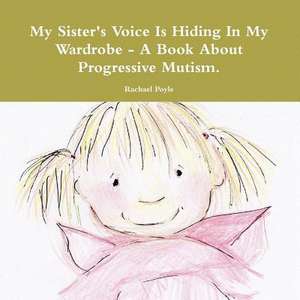 My Sister's Voice Is Hiding in My Wardrobe - A Book about Progressive Mutism. de Rachael Poyle