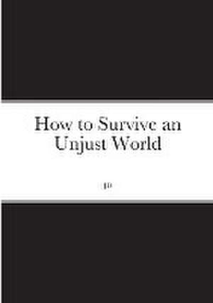 How to Survive an Unjust World de J. D.