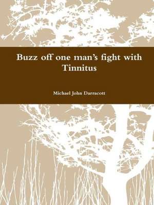 Buzz Off One Man's Fight with Tinnitus de Michael John Darracott