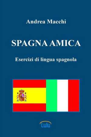 Spagna Amica - Esercizi Di Lingua Spagnola de Andrea Macchi