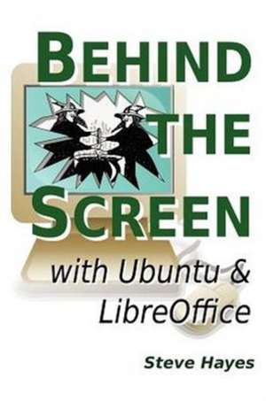 Behind the Screen with Ubuntu and Libreoffice de Steve Hayes