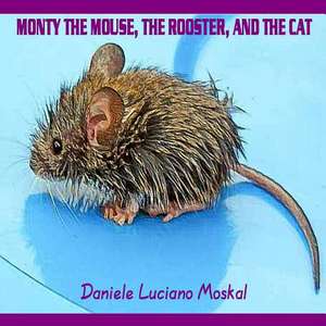 Monty the Mouse, the Rooster, and the Cat de Daniele Luciano Moskal