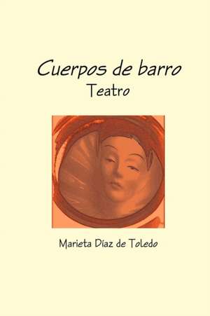 CUERPOS DE BARRO de Marieta Díaz de Toledo