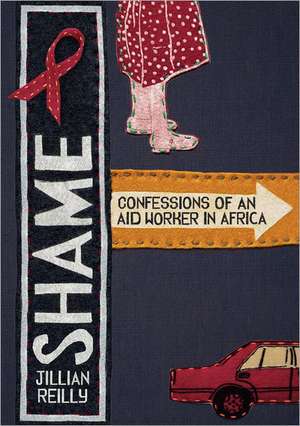 Shame - Confessions of an Aid Worker in Africa de Jillian Reilly