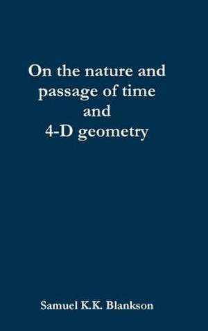 On the Nature and Passage of Time and 4-D Geometry de Samuel K. K. Blankson