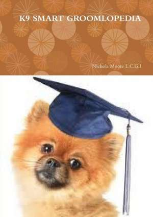 K9 Smart Groomlopedia de Nichola Moore L. C. G. I.