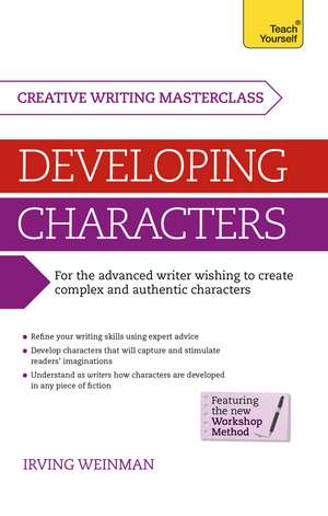 Masterclass: Developing Characters: How to create authentic and compelling characters in your creative writing de Irving Weinman