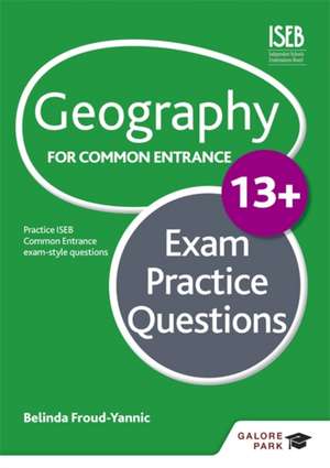 Geography for Common Entrance 13+ Exam Practice Questions de Belinda Froud-Yannic