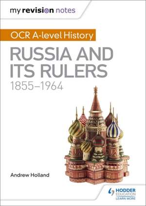 My Revision Notes: OCR A-level History: Russia and its Rulers 1855-1964 de Andrew Holland