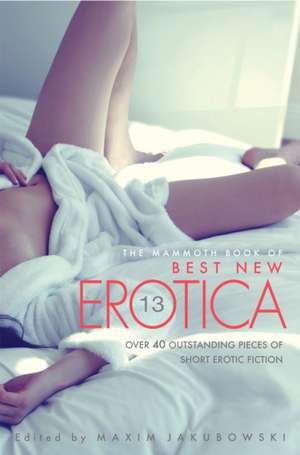 Jakubowski, M: Mammoth Book Of Best New Erotica Vol 13