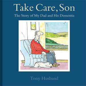 Take Care, Son: The Story of My Dad and His Dementia de Tony Husband