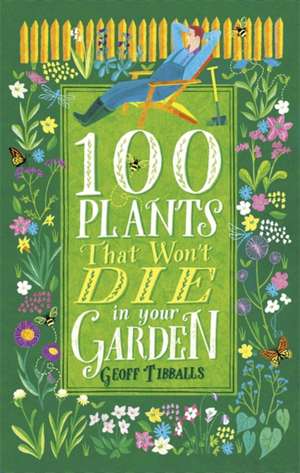 100 Plants That Won't Die in Your Garden de Geoff Tibballs