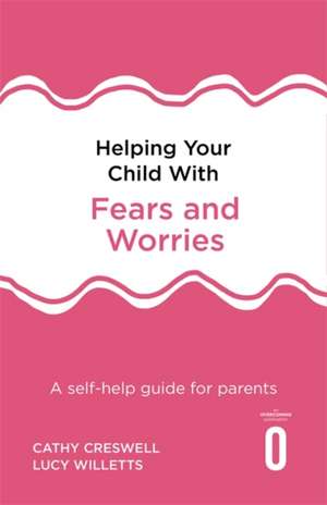 Helping Your Child with Fears and Worries 2nd Edition de Cathy Creswell