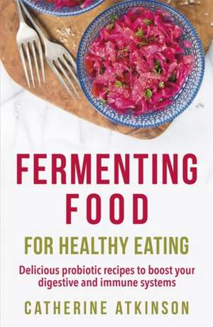 Atkinson, C: Fermenting Food for Healthy Eating de Catherine Atkinson