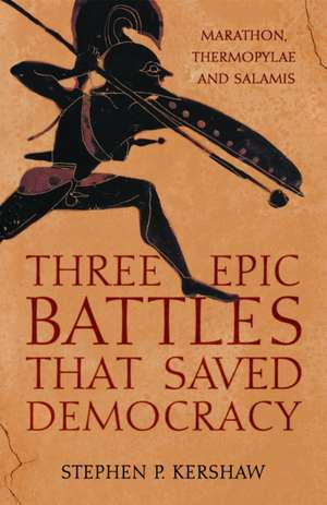 Kershaw, S: Three Epic Battles that Saved Democracy de Stephen P. Kershaw