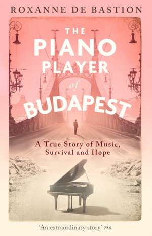 THE PIANO PLAYER OF BUDAPEST de ROXANNE DE BASTION