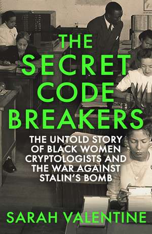 The Secret Codebreakers: Black Women Cryptologists and their Untold Fight Against Stalin’s Bomb de Sarah Valentine