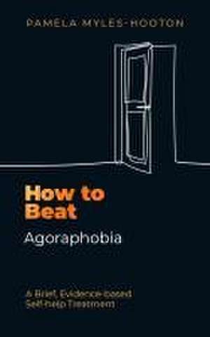 How to Beat Agoraphobia de Pamela Myles-Hooton