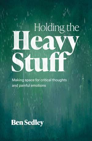 Holding the Heavy Stuff: Making Space for Critical Thoughts and Painful Emotions de Ben Sedley