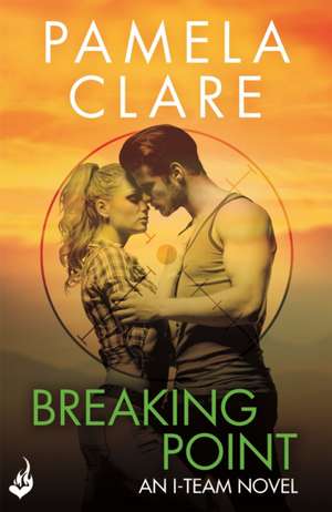 Breaking Point: I-Team 5 (A series of sexy, thrilling, unputdownable adventure) de Pamela (Author) Clare