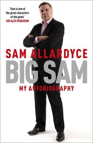 Big Sam: My Autobiography de Sam Allardyce