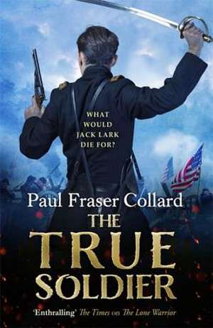 The True Soldier (Jack Lark, Book 6) de Paul Fraser Collard