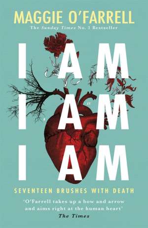 I Am, I Am, I Am: Seventeen Brushes With Death de Maggie O'Farrell