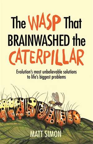 The Wasp That Brainwashed the Caterpillar de Matt Simon