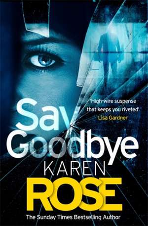 Say Goodbye : (The Sacramento Series Book 3) : the absolutely gripping thriller from the Sunday Times bestselling author de Karen Rose