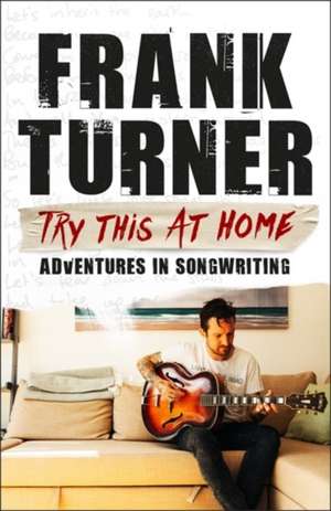 Try This At Home: Adventures in songwriting de Frank Turner