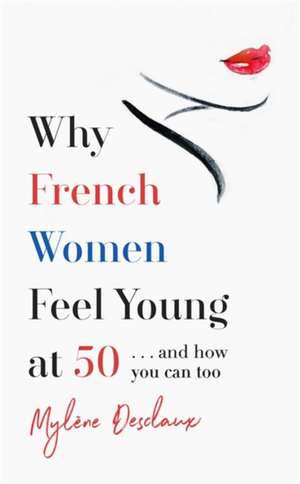 Why French Women Feel Young at 50 de Mylene Desclaux