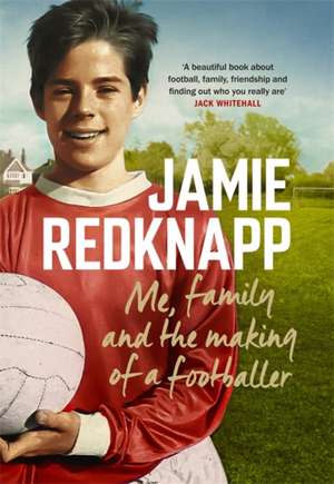 Me, Family and the Making of a Footballer de Jamie Redknapp