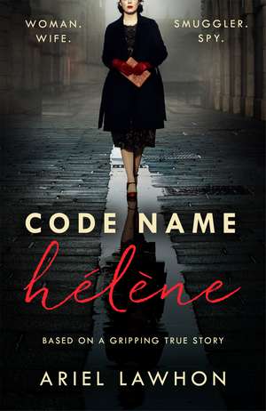 Code Name Hélène: A gripping wartime novel inspired by a real-life heroine from the bestselling author of THE FROZEN RIVER de Ariel Lawhon