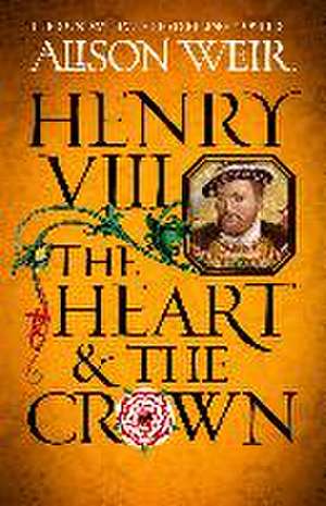 Henry VIII: The Heart and the Crown de Alison Weir